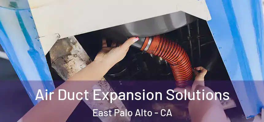 Air Duct Expansion Solutions East Palo Alto - CA