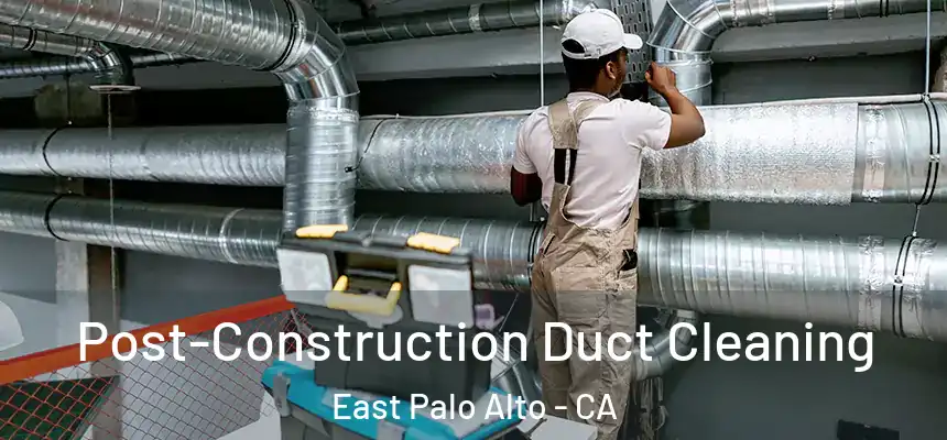  Post-Construction Duct Cleaning East Palo Alto - CA